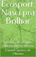 Ler Ecosport: Nasci pra Brilhar: A história de um carro contada por ele mesmo, do autor Esmael Queiroz de Oliveira