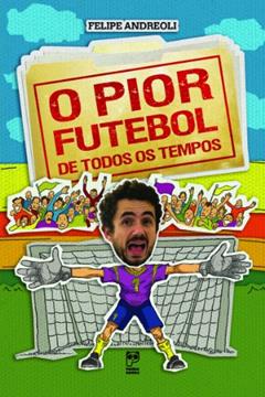 O pior futebol de todos os tempos, do autor Felipe Andreoli