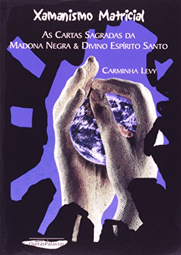 Xamanismo Matricial. As Cartas Sagradas da Madona Negra e Divino Espírito Santo, do autor Carminha Levy