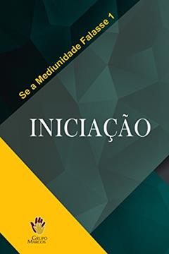 Iniciação (Se a Mediunidade Falasse Livro 1), do autor Grupo Marcos