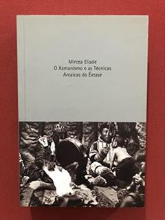 Xamanismo e as técnicas arcaicas de êxtase, do autor Mircea Eliade