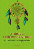 Ler O Poder das Histórias Contadas no Xamanismo de Jorge Menezes, do autor Jorge Menezes