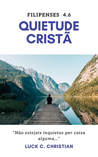 Ler Quietude Cristã: Filipenses 4.6: Não estejais inquietos por coisa alguma. (Virtudes Cristãs), do autor Luck C. Christian