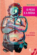 Ler O peso e a mídia: As faces da gordofobia, do autor Agnes Arruda Ler O peso e a mídia: As faces da gordofobia, do autor Agnes Arruda
