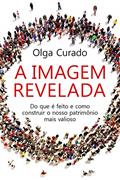 Ler A imagem revelada: Do que é feito e como construir o nosso patrimônio mais valioso, do autor Olga Curado Ler A imagem revelada: Do que é feito e como construir o nosso patrimônio mais valioso, do autor Olga Curado