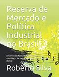 Ler Reserva de Mercado e Política Industrial no Brasil: reserva de mercado de informática e a estratégia de reposicionamento no mercado global (Portuguese Edition), do autor prof Roberto da Silva Rocha Ler Reserva de Mercado e Política Industrial no Brasil: reserva de mercado de informática e a estratégia de reposicionamento no mercado global (Portuguese Edition), do autor prof Roberto da Silva Rocha