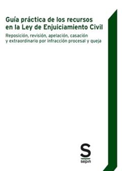Guía práctica de los recursos en la Ley de Enjuiciamiento Civil: Reposición, revisión, apelación, casación y extraordinario por infracción procesal y queja, do autor Miguel Guerra Pérez