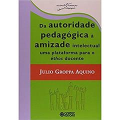 Da autoridade pedagógica à amizade intelectual uma plataforma para éthos docente, do autor Julio Groppa Aquino