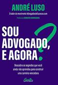 Ler Sou advogado, e agora?: Descubra os segredos que você ainda não aprendeu para construir uma carreira vencedora., do autor André Luso Ler Sou advogado, e agora?: Descubra os segredos que você ainda não aprendeu para construir uma carreira vencedora., do autor André Luso