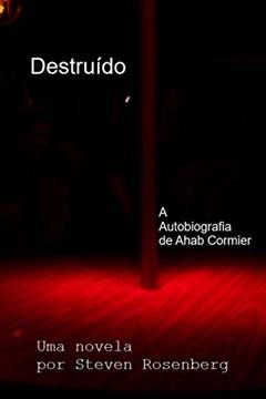 Destruído: A Autobiografia de Ahab Cormier, do autor Steven Rosenberg