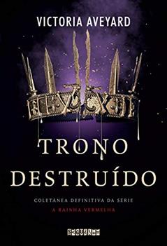 Trono destruído: Coletânea definitiva da série A Rainha Vermelha, do autor Victoria Aveyard