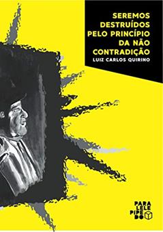 Seremos destruídos pelo princípio da não contradição, do autor Luiz Carlos Quirino