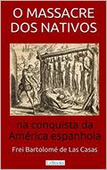Ler O Massacre dos Nativos na Conquista da América Espanhola (Aventura Histórica), do autor Bartolomé de Las Casas Ler O Massacre dos Nativos na Conquista da América Espanhola (Aventura Histórica), do autor Bartolomé de Las Casas