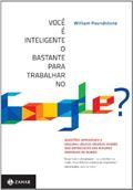Ler Você É Inteligente O Bastante Para Trabalhar No Google?. Questões Impossíveis E Enigmas Lógicos Insanos Usados Nas Entrevistas Das Maiores Empresas Do Mundo, do autor William Poundstone