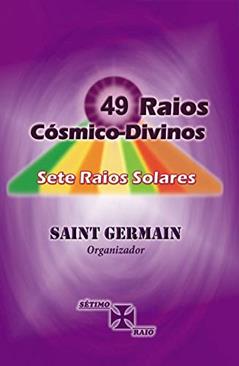 49 Raios Cósmico-Divinos, Sete Raios Solares, do autor Saint Germain Canalizado por; Valeria Moraes Ornellas