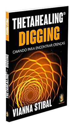 ThetaHealing Digging - Cavando Para Encontrar Crenças, do autor Vianna Stibal