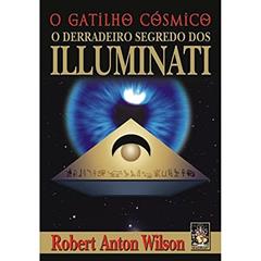 Gatilho cósmico, O: O derradeiro segredo dos Iluminati, do autor Robert Anton Wilson