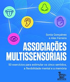 Associações multissensoriais: 50 exercícios para estimular os cinco sentidos, a flexibilidade mental e a memória, do autor Sonia Gonçalves; Alex Ferreira