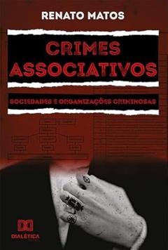 Crimes associativos: sociedades e organizações criminosas, do autor Renato de Souza Matos Filho