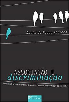 Associação e Discriminação: Limites Jurídicos Para os Critérios de Admissão, Exclusão e Categorização de Associados, do autor Daniel de Pádua Andrade