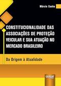 Ler Constitucionalidade das Associações de Proteção Veicular e sua Atuação no Mercado Brasileiro - Da Origem à Atualidade, do autor Márcio Cunha