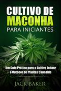 Ler Cultivo de Maconha para Iniciantes: Um Guia Prático para o Cultivo Indoor e Outdoor de Plantas Cannabis, do autor Jack Baker
