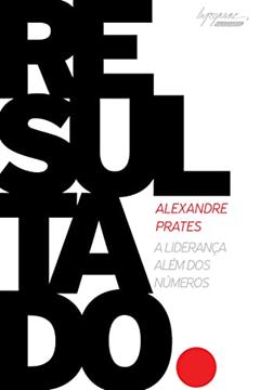 Resultado: a Liderança Além dos Números, do autor Alexandre Prates
