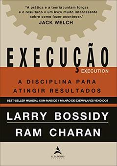 Execução: a Disciplina Para Atingir Resultados, do autor Larry Bossidy; Ram Charan