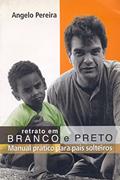 Ler Retrato em branco e preto: manual prático para pais solteiros, do autor Ângelo B. Pereira Ler Retrato em branco e preto: manual prático para pais solteiros, do autor Ângelo B. Pereira