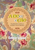 Ler A DOce AÇÃO: Escolhendo Aceitar e Acolher Novos Desafios, do autor Edleia Lopes Ler A DOce AÇÃO: Escolhendo Aceitar e Acolher Novos Desafios, do autor Edleia Lopes
