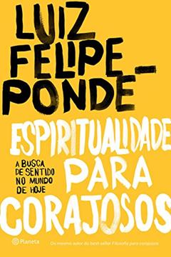 Espiritualidade para corajosos: A busca de sentido no mundo de hoje, do autor Luiz Felipe Pondé