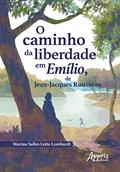 Ler O Caminho da Liberdade em Emílio, de Jean-Jacques Rousseau, do autor Marina Salles Leite Lombardi Ler O Caminho da Liberdade em Emílio, de Jean-Jacques Rousseau, do autor Marina Salles Leite Lombardi
