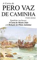 Ler A Carta de Pero Vaz de Caminha (Com notas): Também inclusas: A Carta do Mestre João e a Relação do Piloto Anônimo, do autor Pero Vaz de Caminha
