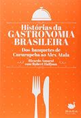 Ler Histórias da Gastronomia Brasileira. Dos Banquetes de Cururupeba ao Alex Atala, do autor Ricardo Amaral