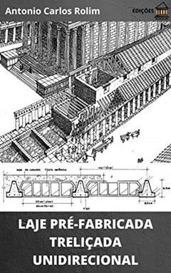 LAJE PRÉ-FABRICADA TRELIÇADA UNIDIRECIONAL: Dimensionamento geométrico, cálculo de armaduras, caminho das ações e cimbramento, do autor Antonio Carlos Rolim