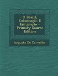 Ler O Brazil, Colonisacao E Emigracao, do autor Augusto De Carvalho