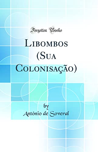 Ler Libombos (Sua Colonisação) (Classic Reprint), do autor António de Soveral