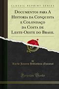 Ler Documentos para A Historia da Conquista e Colonisaçao da Costa de Leste-Oeste do Brasil (Classic Reprint), do autor Rio de Janeiro Bibliotheca Nacional Ler Documentos para A Historia da Conquista e Colonisaçao da Costa de Leste-Oeste do Brasil (Classic Reprint), do autor Rio de Janeiro Bibliotheca Nacional