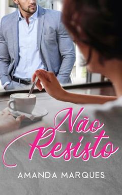 Não Resisto: Quando surge um novo amor onde não havia esperança, do autor Amanda Marques