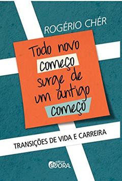 Todo novo começo surge de um antigo começo: Transições de vida e carreira, do autor Rogério Cher