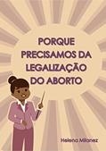 Ler Porque Precisamos Da Legalização do Aborto: Explicando de forma didática com ciência, dados e ilustrações (Feminismo Explicadinho), do autor Helena Milanez Ler Porque Precisamos Da Legalização do Aborto: Explicando de forma didática com ciência, dados e ilustrações (Feminismo Explicadinho), do autor Helena Milanez