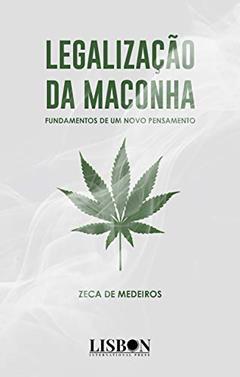 Legalização da Maconha: Fundamentos de um novo pensamento, do autor Zeca de Medeiros