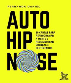 Auto-hipnose: 50 cartas para reprogramar a mente e ressignificar crenças e sentimentos, do autor Fernanda Daniel