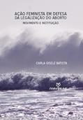 Ler Ação feminista em defesa da legalização do aborto: Movimento e instituição, do autor Carla Gisele Batista