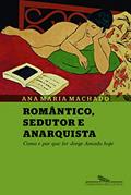 Ler Romântico sedutor e anarquista, do autor Ana Maria Machado Ler Romântico sedutor e anarquista, do autor Ana Maria Machado