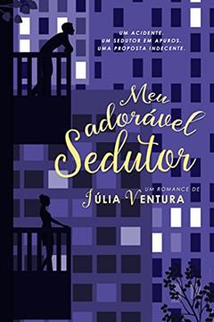 Meu adorável sedutor: Um acidente. Um sedutor em apuros. Uma proposta indecente., do autor Júlia Ventura