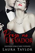Ler Presa No Elevador: Fantasia Com O Meu Vizinho, do autor Laura Taylor Ler Presa No Elevador: Fantasia Com O Meu Vizinho, do autor Laura Taylor
