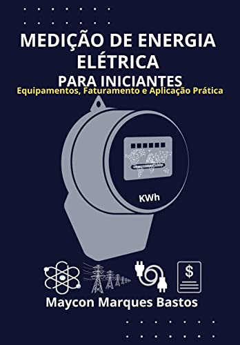 Ler MEDIÇÃO DE ENERGIA ELÉTRICA PARA INICIANTES: Equipamentos, Faturamento e Aplicação Prática, do autor Maycon Bastos