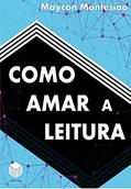 Ler Como Amar A Leitura, do autor Maycon Montesião