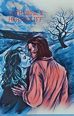 Catherine e Heathcliff: O capítulo perdido de "O morro dos ventos uivantes", do autor Maycon Carvalho